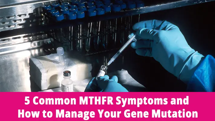 5 Common MTHFR Symptoms and How to Manage Your Gene Mutation