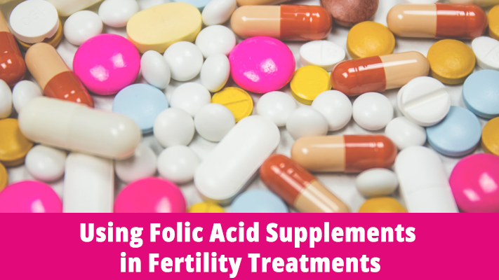 Using Folic Acid Supplements in Fertility Treatments