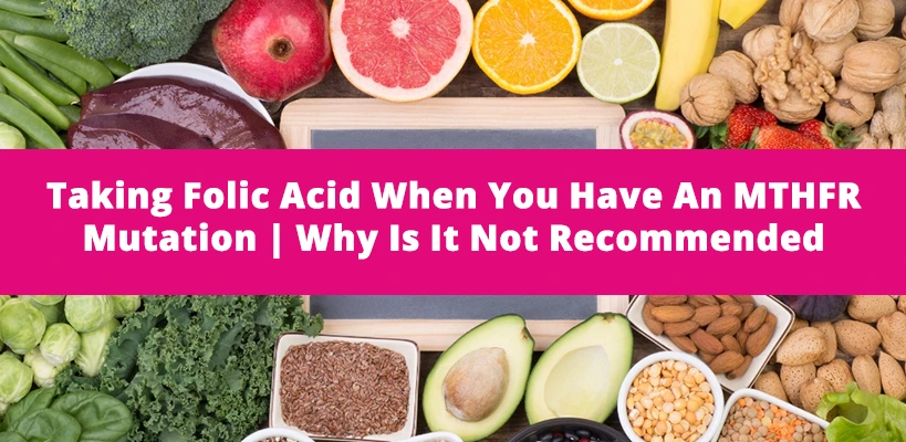 Taking Folic Acid When You Have An MTHFR Mutation | Why Is It Not Recommended