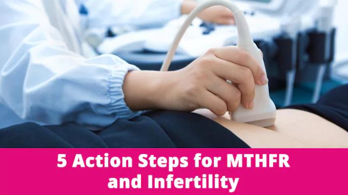 5 Action Steps for MTHFR and Infertility
