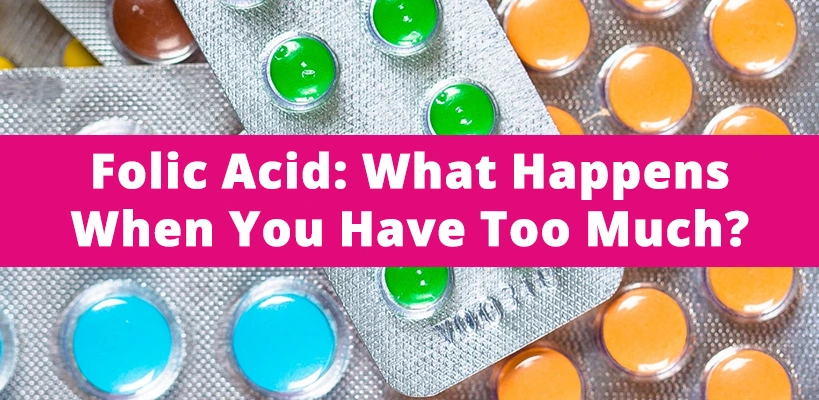 Folic Acid: What Happens When You Have Too Much?