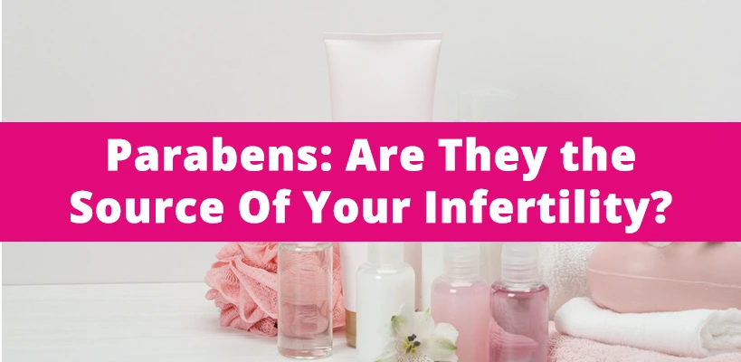 Parabens: Are They the Source Of Your Infertility?