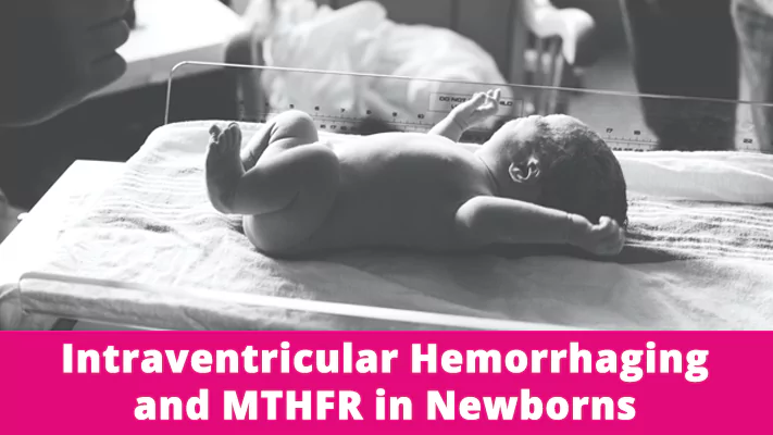 Intraventricular hemorrhaging and MTHFR in Newborns