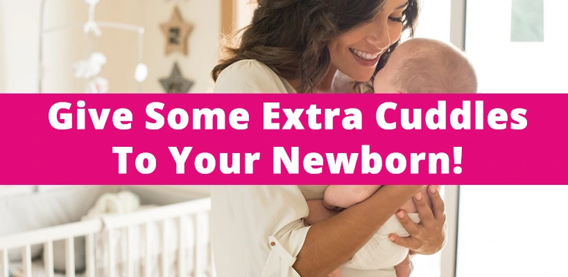 Give Some Extra Cuddles To Your Newborn!