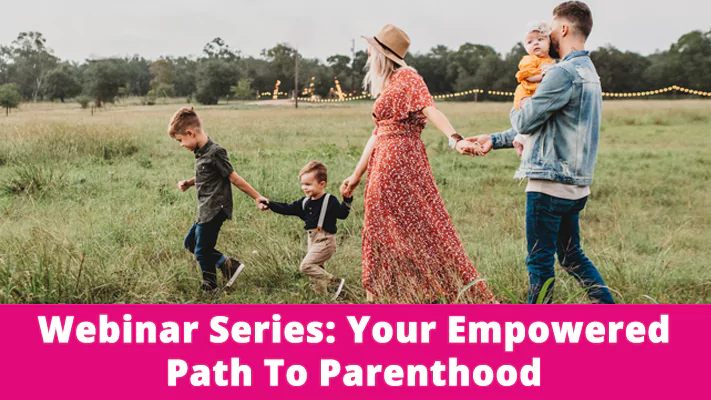 Webinar Series: Your Empowered Path To Parenthood