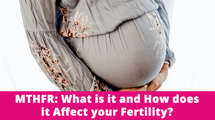 MTHFR: What is it and how does it affect your fertility?