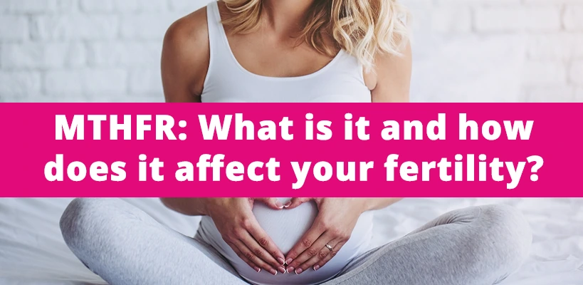 MTHFR What is it and how does it affect your fertility