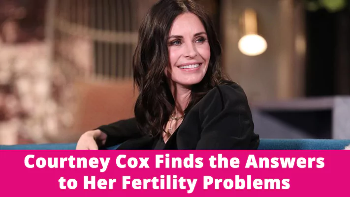Courtney Cox Finds the Answers to Her Fertility Problems