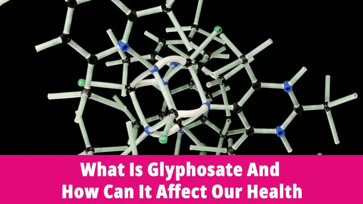 What Is Glyphosate And How Can It Affect Our Health